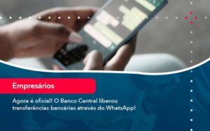 Agora E Oficial O Banco Central Liberou Transferencias Bancarias Atraves Do Whatsapp Organização Contábil Lawini - FOX CONTABILIDADE