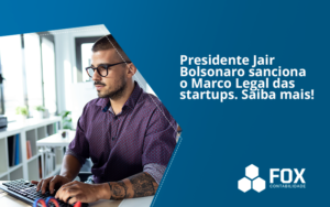 Presidente Jair Bolsonaro Sanciona O Marco Legal Das Startups. Saiba Mais Fox - FOX CONTABILIDADE
